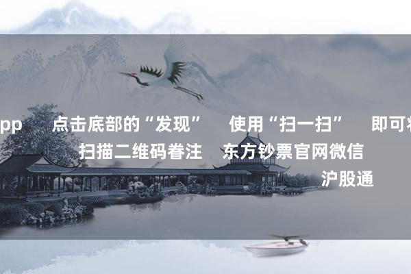 足球投注app      点击底部的“发现”     使用“扫一扫”     即可将网页共享至一又友圈                            扫描二维码眷注    东方钞票官网微信                                                                        沪股通             深股通