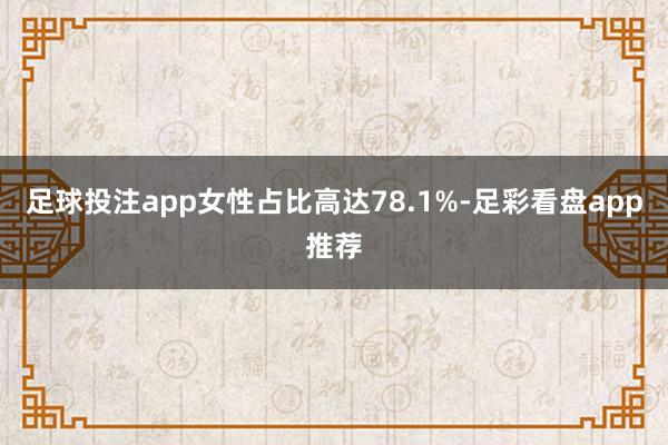 足球投注app女性占比高达78.1%-足彩看盘app推荐