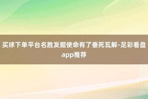 买球下单平台名胜发掘使命有了垂死瓦解-足彩看盘app推荐