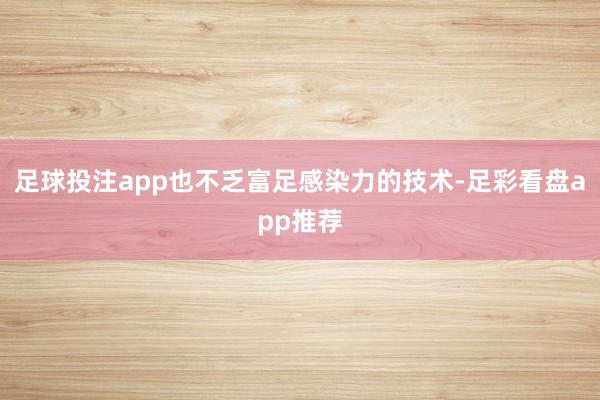 足球投注app也不乏富足感染力的技术-足彩看盘app推荐