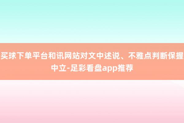 买球下单平台和讯网站对文中述说、不雅点判断保握中立-足彩看盘app推荐
