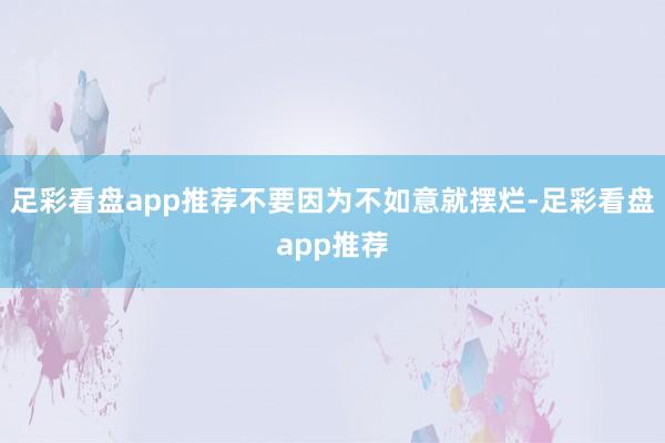 足彩看盘app推荐不要因为不如意就摆烂-足彩看盘app推荐