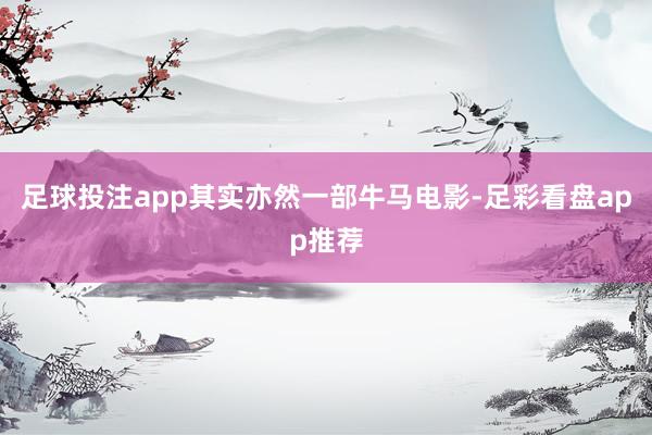 足球投注app其实亦然一部牛马电影-足彩看盘app推荐