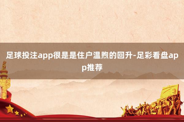足球投注app很是是住户温煦的回升-足彩看盘app推荐