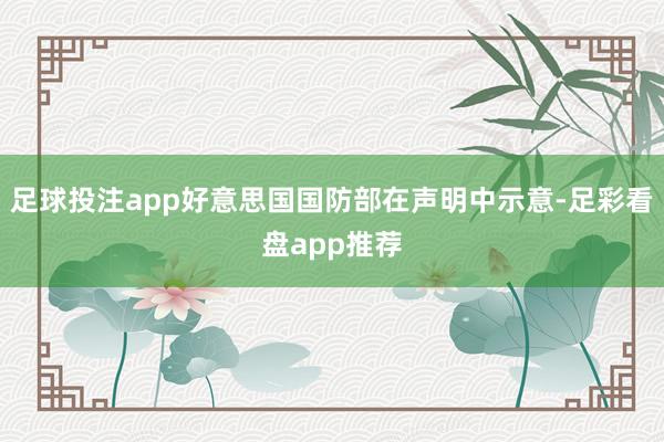 足球投注app好意思国国防部在声明中示意-足彩看盘app推荐