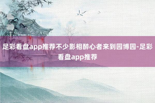 足彩看盘app推荐不少影相醉心者来到园博园-足彩看盘app推荐