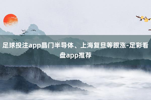 足球投注app晶门半导体、上海复旦等跟涨-足彩看盘app推荐