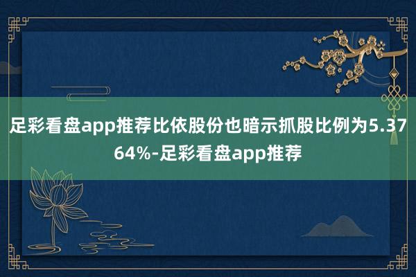 足彩看盘app推荐比依股份也暗示抓股比例为5.3764%-足彩看盘app推荐